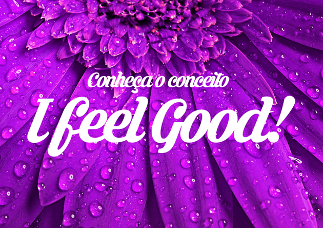 Conheça o Conceito “I Feel Good”